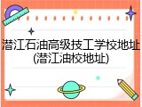 潜江石油高级技工学校地址(潜江油校地址)