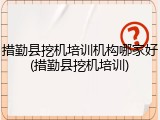 措勤县挖机培训机构哪家好(措勤县挖机培训)