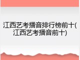 江西艺考播音排行榜前十(江西艺考播音前十)