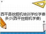 西平县挖掘机培训学校学费多少(西平挖掘机学费)