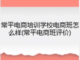 常平电商培训学校电商班怎么样(常平电商班评价)