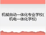 机械自动一体化专业学校(机电一体化学校)