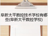 阜新太平数控技术学校有哪些(阜新太平数控学校)