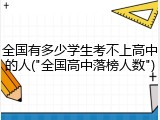 全国有多少学生考不上高中的人("全国高中落榜人数")
