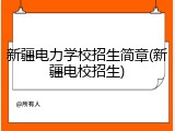 新疆电力学校招生简章(新疆电校招生)