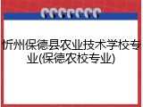 忻州保德县农业技术学校专业(保德农校专业)