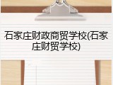 石家庄财政商贸学校(石家庄财贸学校)