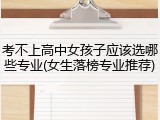 考不上高中女孩子应该选哪些专业(女生落榜专业推荐)