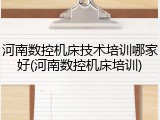 河南数控机床技术培训哪家好(河南数控机床培训)