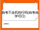 自考不走机构行吗(自考自学可行)