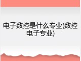 电子数控是什么专业(数控电子专业)