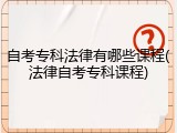 自考专科法律有哪些课程(法律自考专科课程)