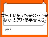 太原市财贸学校是公立还是私立(太原财贸学校性质)
