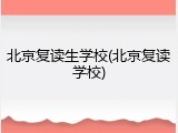 北京复读生学校(北京复读学校)