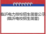 临沂电力技校招生简章公示(临沂电校招生简章)