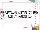 揭阳产后修复瑜伽培训班(揭阳产后瑜伽班)