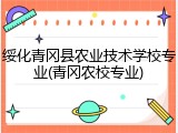 绥化青冈县农业技术学校专业(青冈农校专业)