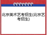 北京美术艺考招生(北京艺考招生)