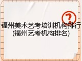 福州美术艺考培训机构排行(福州艺考机构排名)