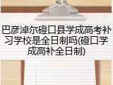 巴彦淖尔磴口县学成高考补习学校是全日制吗(磴口学成高补全日制)