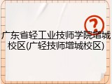 广东省轻工业技师学院增城校区(广轻技师增城校区)