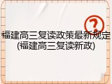 福建高三复读政策最新规定(福建高三复读新政)
