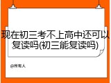现在初三考不上高中还可以复读吗(初三能复读吗)