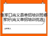 张家口尚义县单招培训班哪家好(尚义单招培训优选)