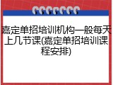 嘉定单招培训机构一般每天上几节课(嘉定单招培训课程安排)