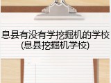 息县有没有学挖掘机的学校(息县挖掘机学校)