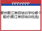衢州衢江单招培训学校哪个最好(衢江单招培训优选)