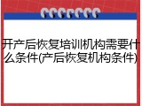 开产后恢复培训机构需要什么条件(产后恢复机构条件)