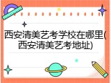 西安清美艺考学校在哪里(西安清美艺考地址)