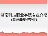 湖南科技职业学院专业介绍(湖南职院专业)