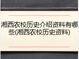 湘西农校历史介绍资料有哪些(湘西农校历史资料)