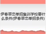 伊春翠峦单招集训学校要什么条件(伊春翠峦单招条件)