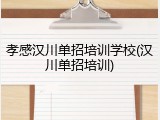 孝感汉川单招培训学校(汉川单招培训)