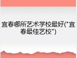 宜春哪所艺术学校最好("宜春最佳艺校")