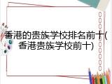 香港的贵族学校排名前十(香港贵族学校前十)