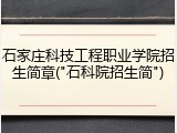 石家庄科技工程职业学院招生简章("石科院招生简")