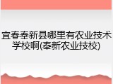 宜春奉新县哪里有农业技术学校啊(奉新农业技校)