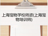 上海宠物学校师资(上海宠物培训师)