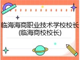 临海海商职业技术学校校长(临海商校校长)