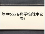 琼中农业专科学校(琼中农专)