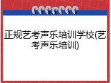正规艺考声乐培训学校(艺考声乐培训)