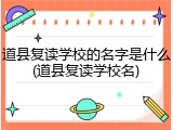 道县复读学校的名字是什么(道县复读学校名)