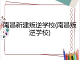 南昌新建叛逆学校(南昌叛逆学校)