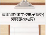 海南省旅游学校电子商务(海南旅校电商)
