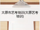 太原市艺考培训(太原艺考培训)