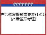产后修复塑形需要考什么证(产后塑形考证)